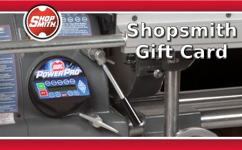 Shopsmith Gift Card - The Perfect Gift